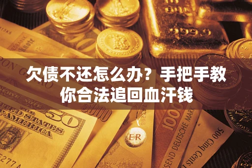 济南欠债不还怎么办?手把手教你合法追回血汗钱 济南欠债不还怎么办?手把手教你合法追回血汗钱