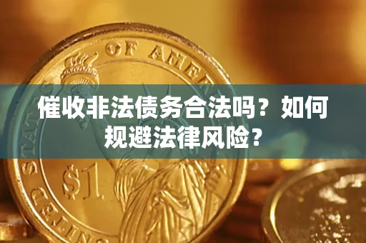 济南催收非法债务合法吗？如何规避法律风险？