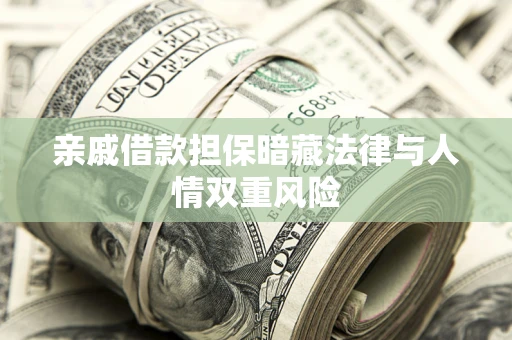 济南亲戚借款担保暗藏法律与人情双重风险