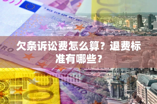 济南欠条诉讼费怎么算？退费标准有哪些？