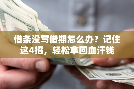 济南借条没写借期怎么办？记住这4招，轻松拿回血汗钱