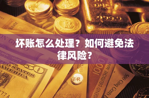 济南坏账怎么处理？如何避免法律风险？