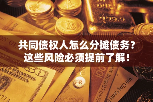 济南共同债权人怎么分摊债务？这些风险必须提前了解！