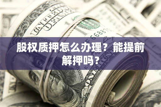 济南股权质押怎么办理？能提前解押吗？
