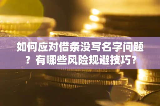 济南如何应对借条没写名字问题？有哪些风险规避技巧？