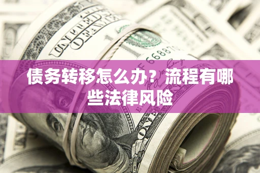 济南债务转移怎么办？流程有哪些法律风险
